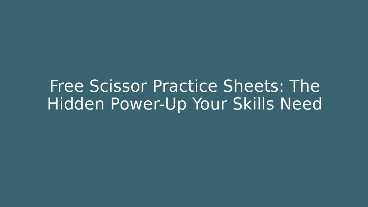 Free Scissor Practice Sheets: The Hidden Power-Up Your Skills Need