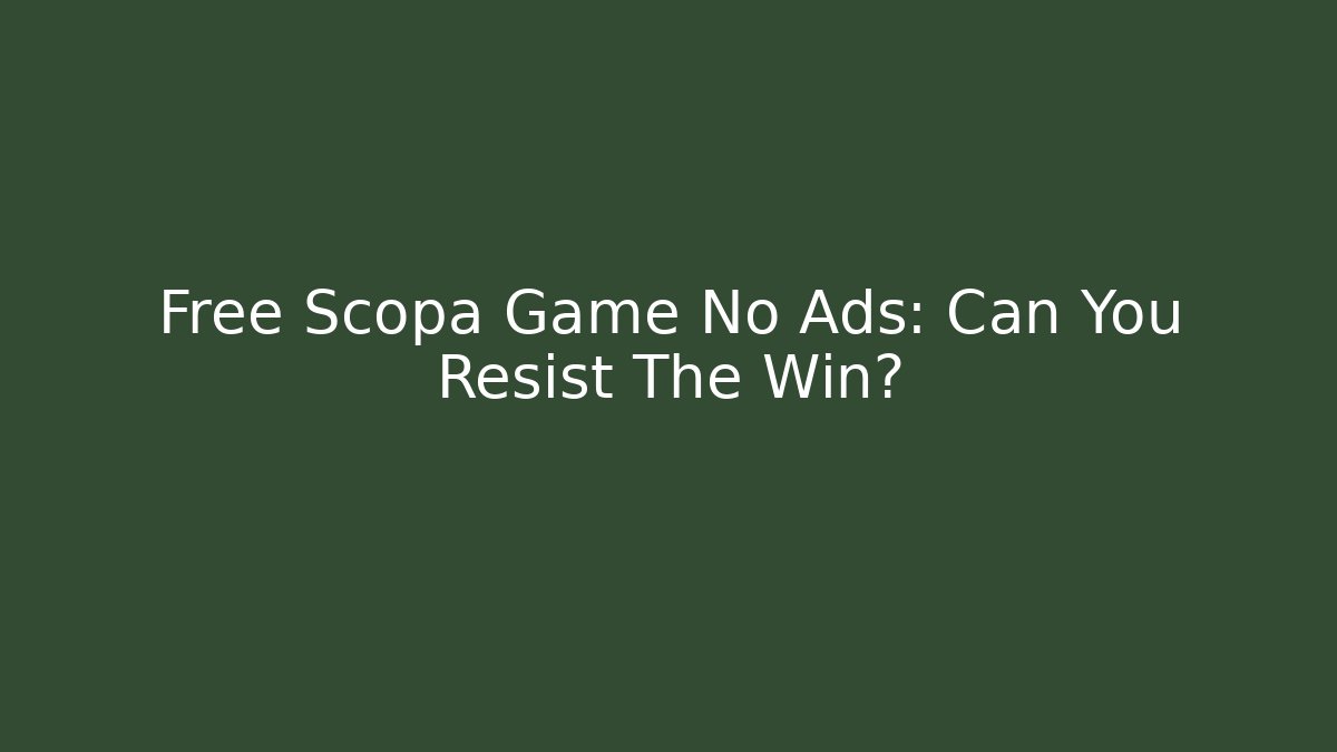 Free Scopa Game No Ads: Can You Resist The Win?