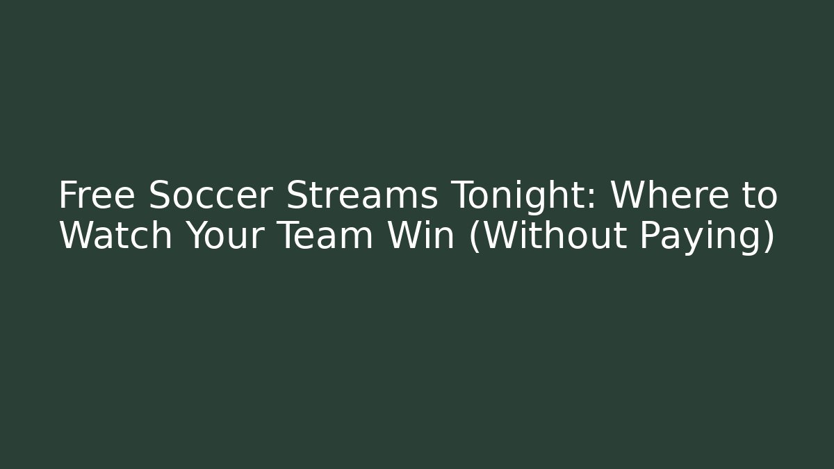 Free Soccer Streams Tonight: Where to Watch Your Team Win (Without Paying)