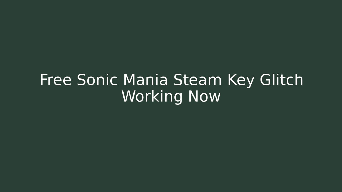 Free Sonic Mania Steam Key Glitch Working Now