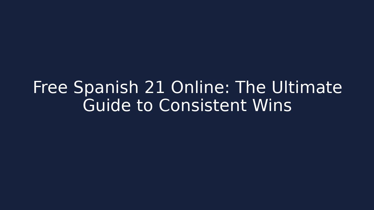Free Spanish 21 Online: The Ultimate Guide to Consistent Wins