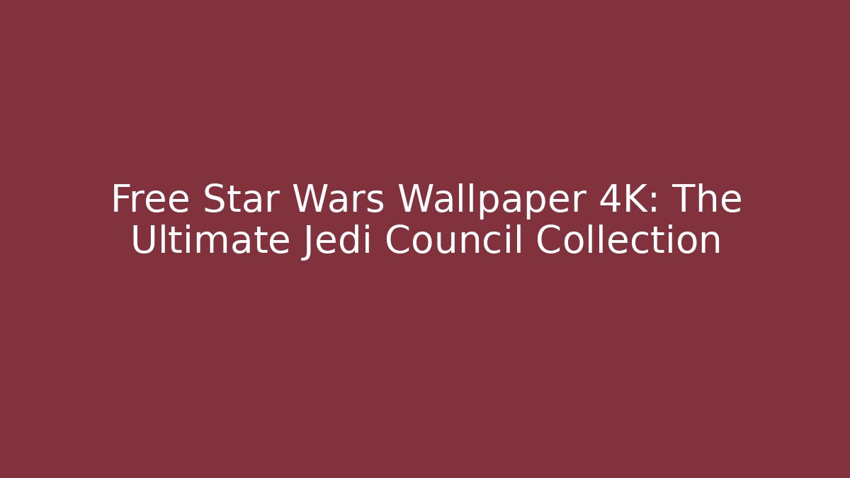 Free Star Wars Wallpaper 4K: The Ultimate Jedi Council Collection