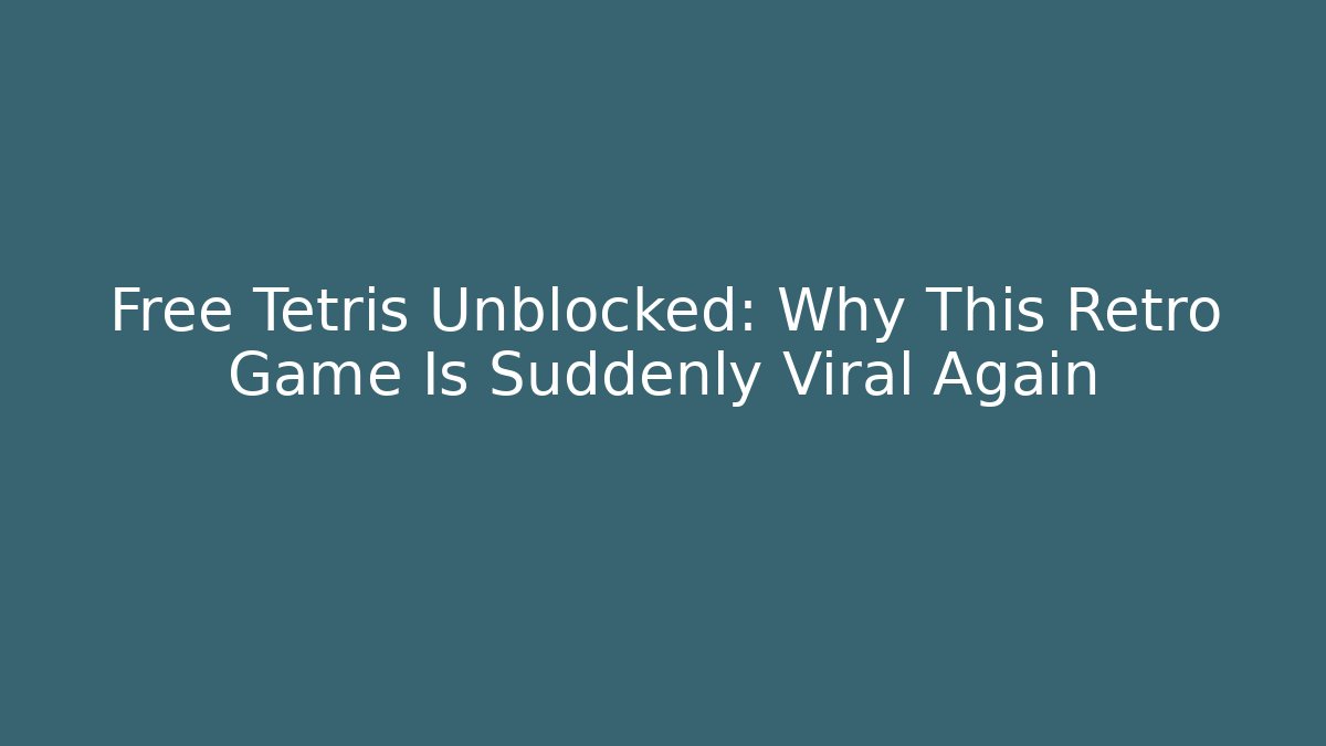 Free Tetris Unblocked: Why This Retro Game Is Suddenly Viral Again