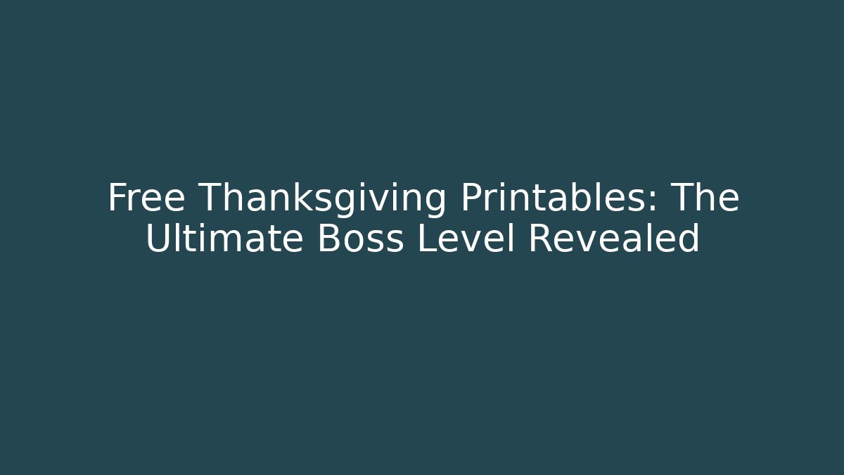 Free Thanksgiving Printables: The Ultimate Boss Level Revealed
