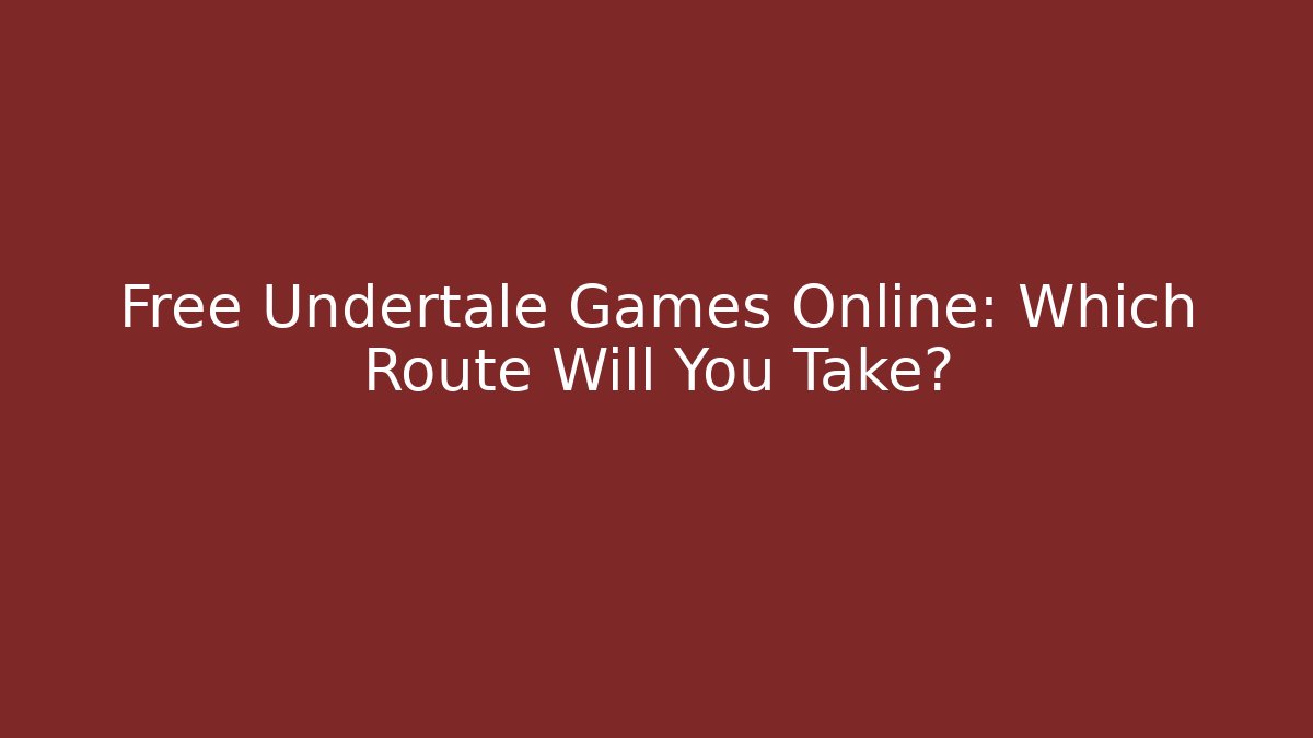 Free Undertale Games Online: Which Route Will You Take?