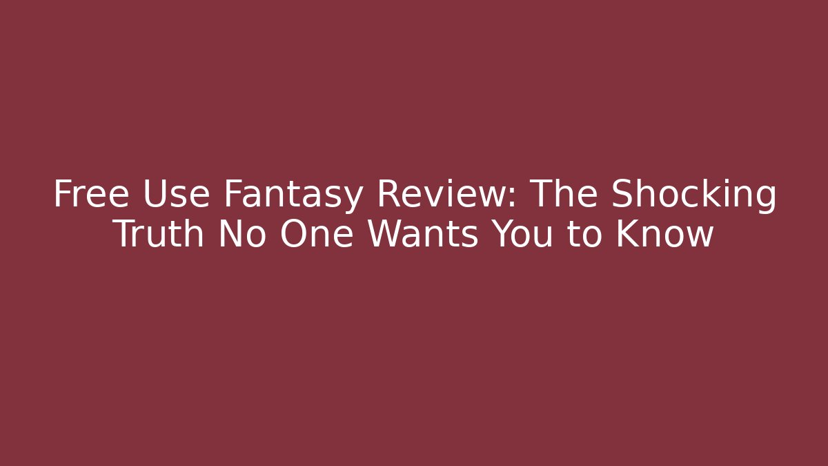 Free Use Fantasy Review: The Shocking Truth No One Wants You to Know