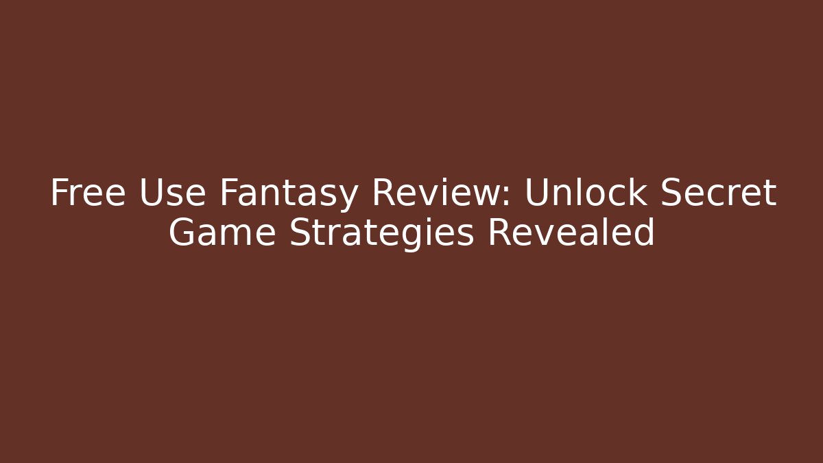 Free Use Fantasy Review: Unlock Secret Game Strategies Revealed