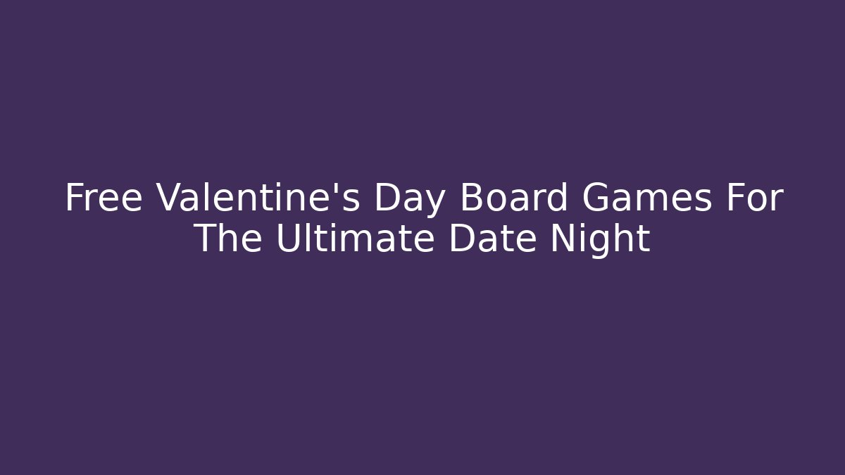 Free Valentine's Day Board Games For The Ultimate Date Night