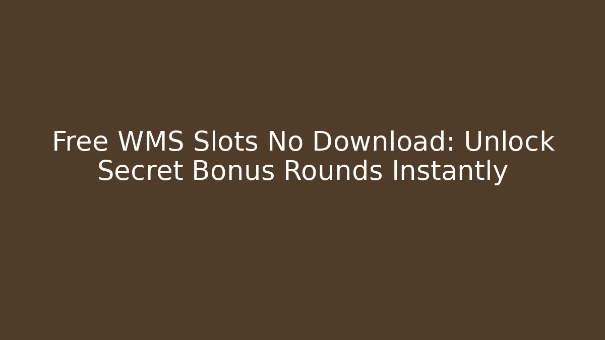 Free WMS Slots No Download: Unlock Secret Bonus Rounds Instantly