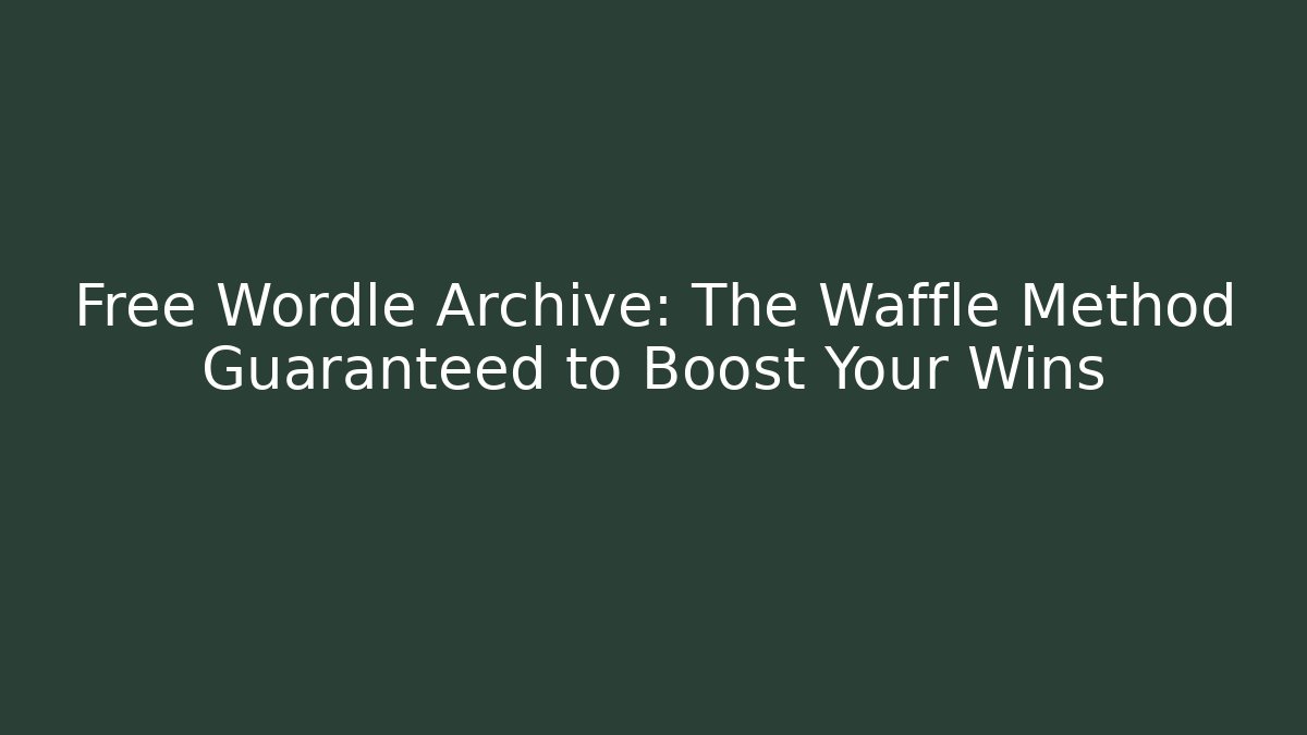 Free Wordle Archive: The Waffle Method Guaranteed to Boost Your Wins