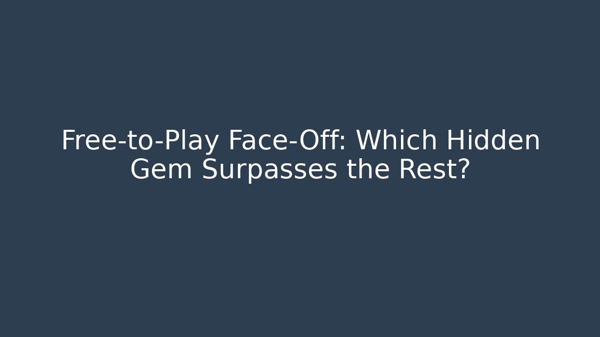 Free-to-Play Face-Off: Which Hidden Gem Surpasses the Rest?