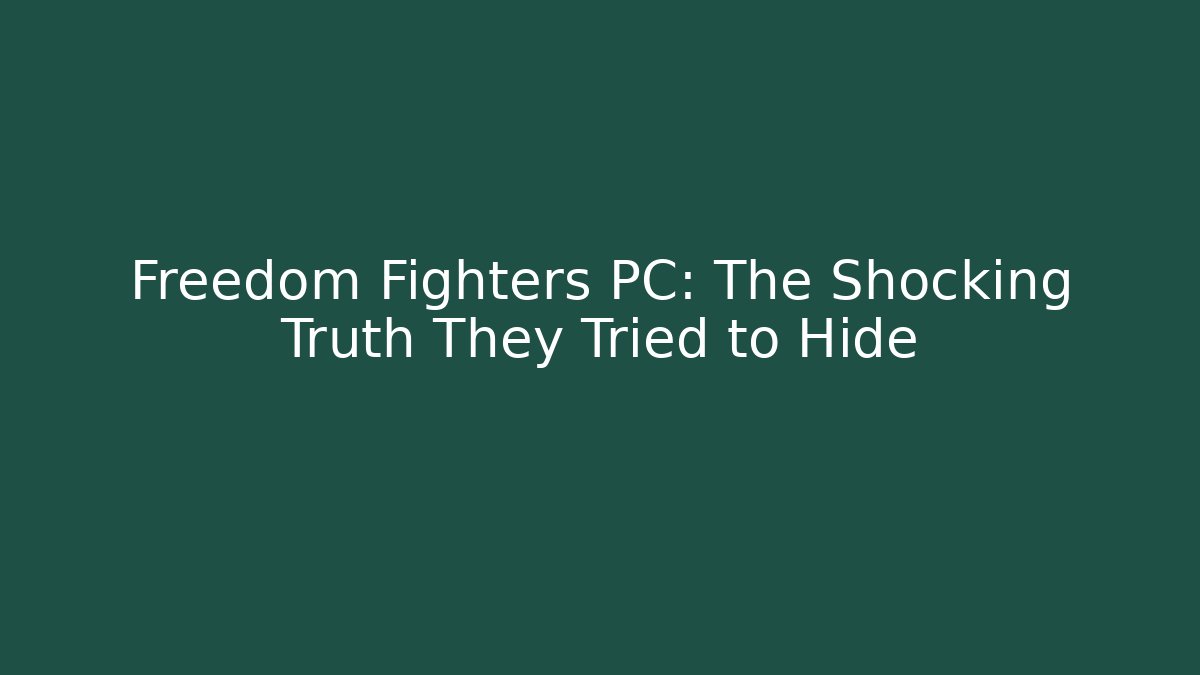 Freedom Fighters PC: The Shocking Truth They Tried to Hide
