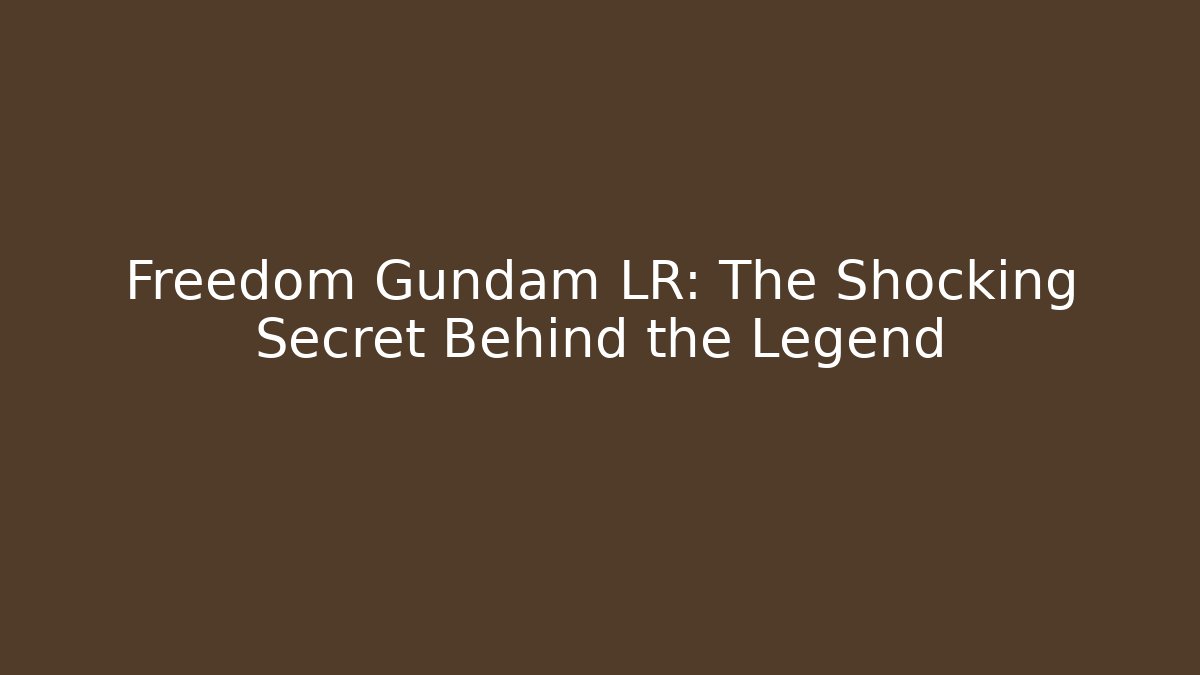 Freedom Gundam LR: The Shocking Secret Behind the Legend