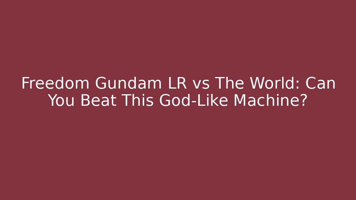 Freedom Gundam LR vs The World: Can You Beat This God-Like Machine?
