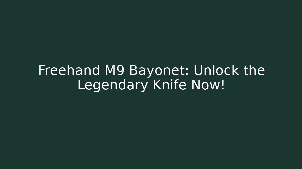 Freehand M9 Bayonet: Unlock the Legendary Knife Now!