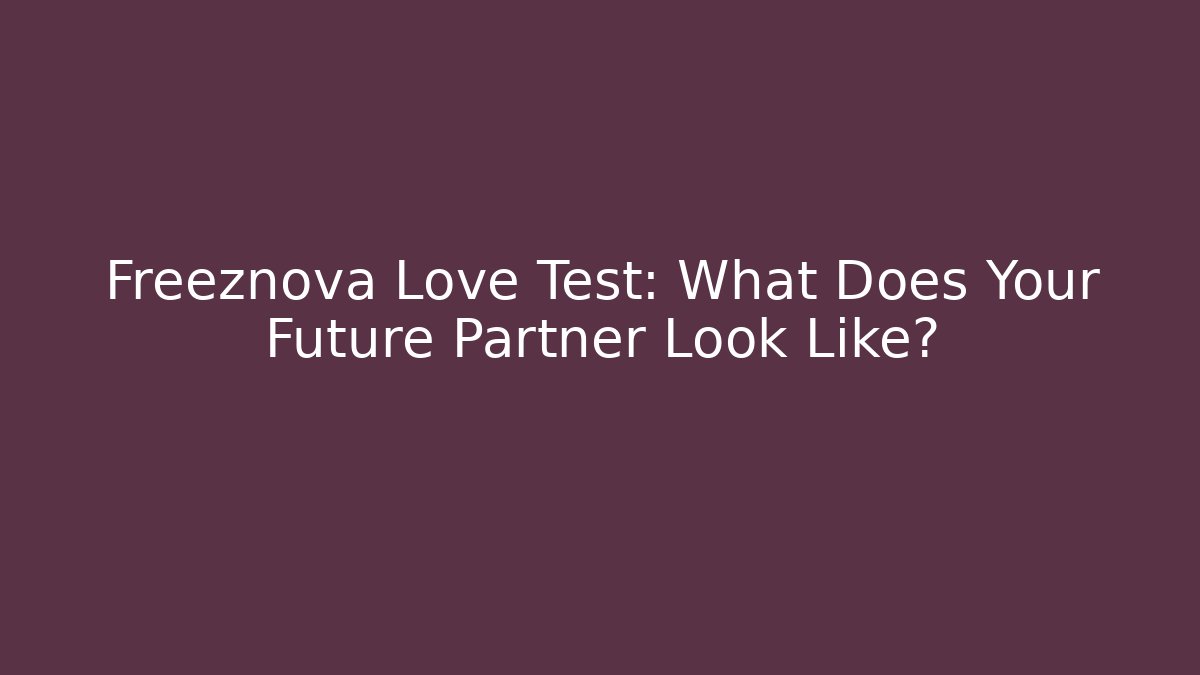 Freeznova Love Test: What Does Your Future Partner Look Like?