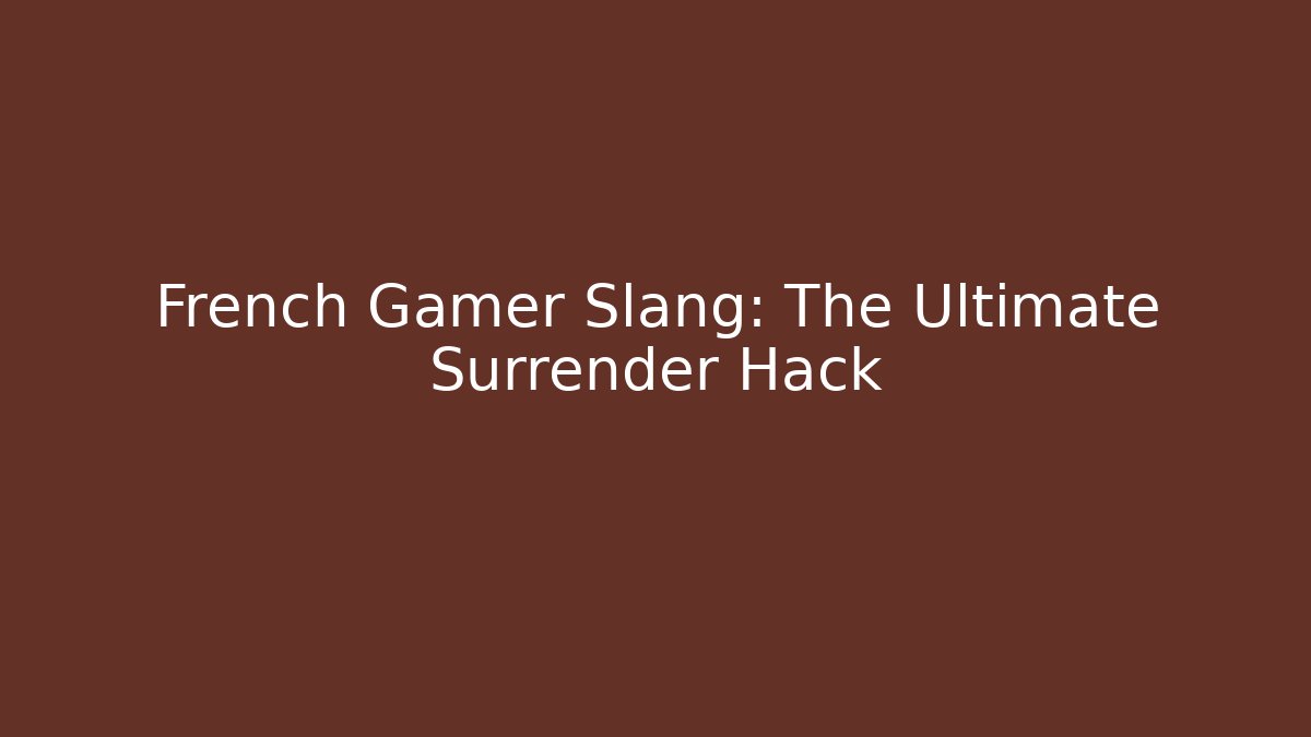 French Gamer Slang: The Ultimate Surrender Hack