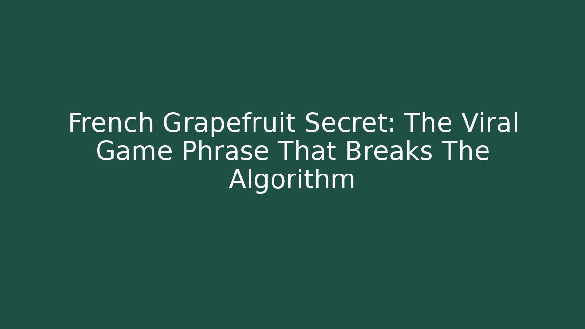 French Grapefruit Secret: The Viral Game Phrase That Breaks The Algorithm