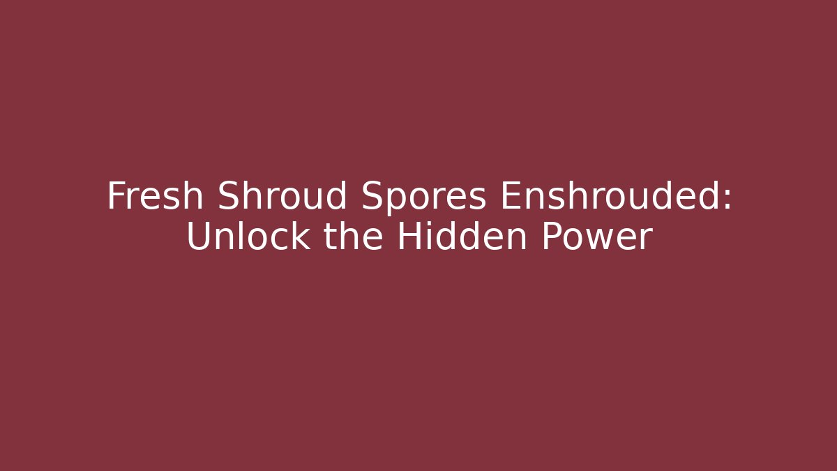 Fresh Shroud Spores Enshrouded: Unlock the Hidden Power