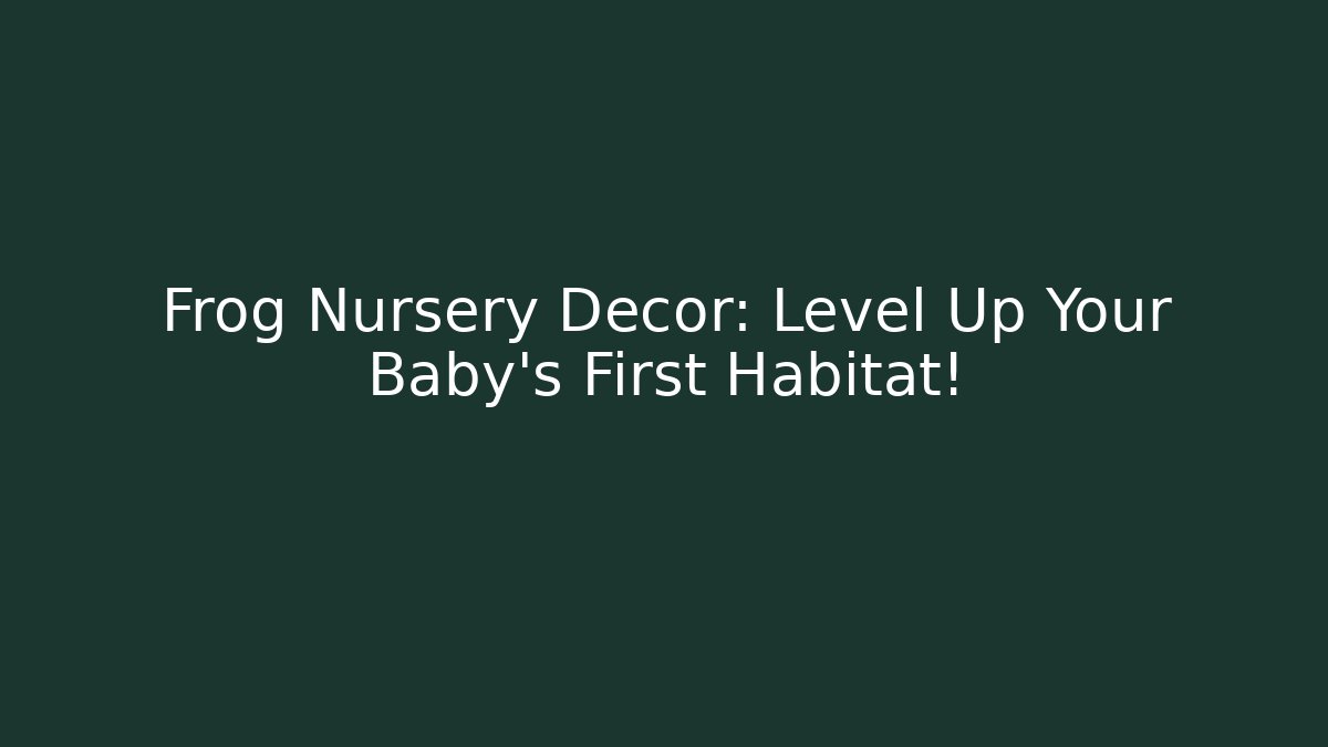 Frog Nursery Decor: Level Up Your Baby’s First Habitat!