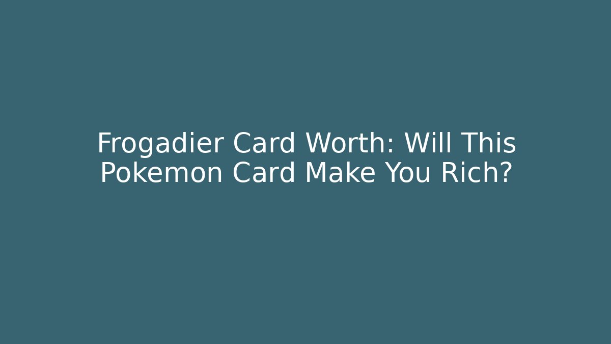 Frogadier Card Worth: Will This Pokémon Card Make You Rich?