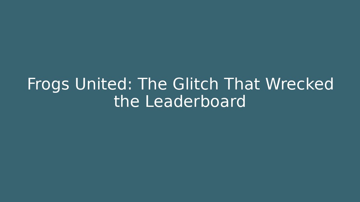 Frogs United: The Glitch That Wrecked the Leaderboard