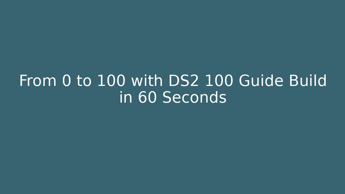 From 0 to 100 with DS2 100 Guide Build in 60 Seconds