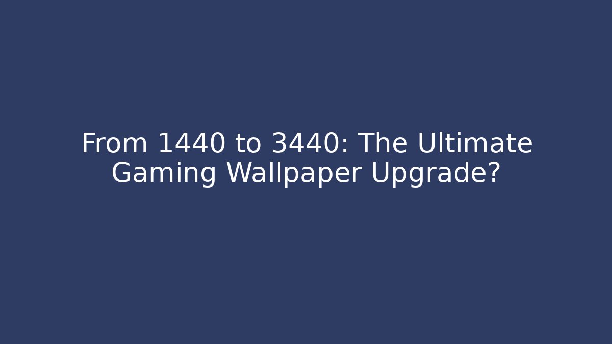From 1440 to 3440: The Ultimate Gaming Wallpaper Upgrade? - Vintage E-Juice