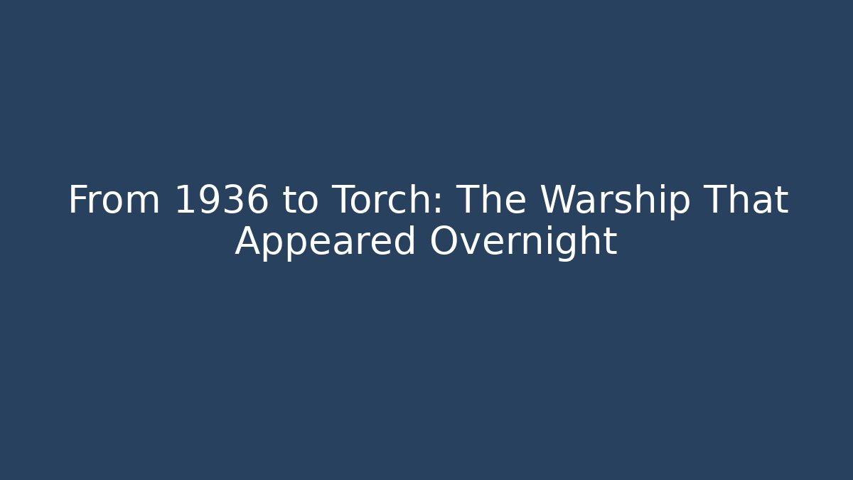 From 1936 to Torch: The Warship That Appeared Overnight