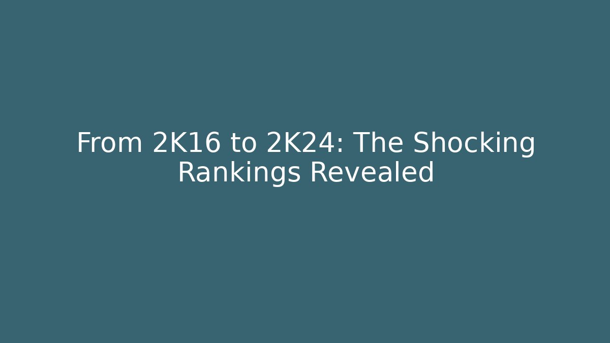 From 2K16 to 2K24: The Shocking Rankings Revealed