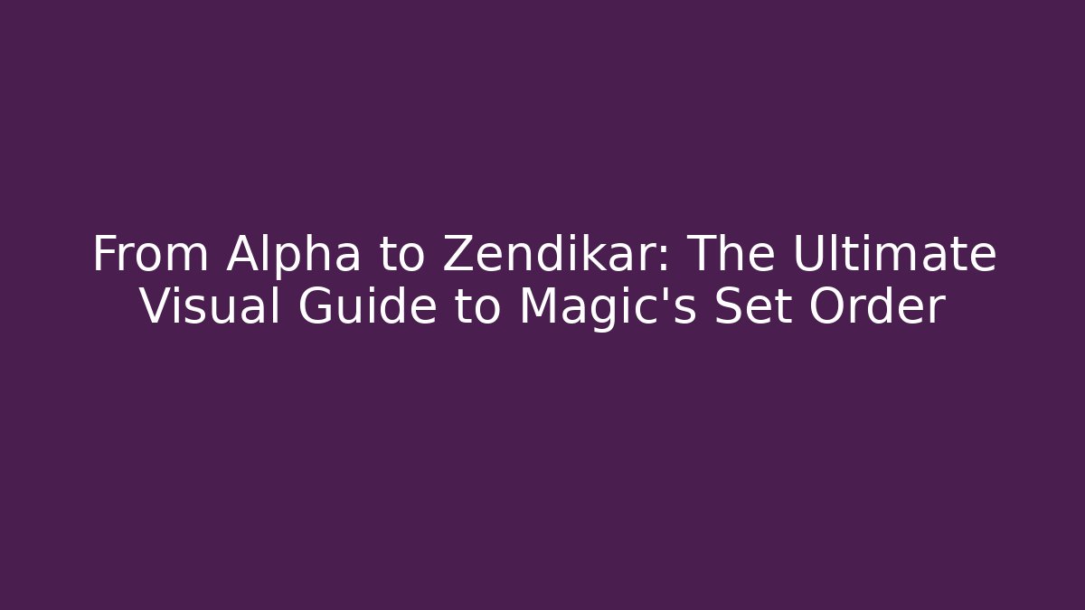 From Alpha to Zendikar: The Ultimate Visual Guide to Magic's Set Order - Vintage E-Juice