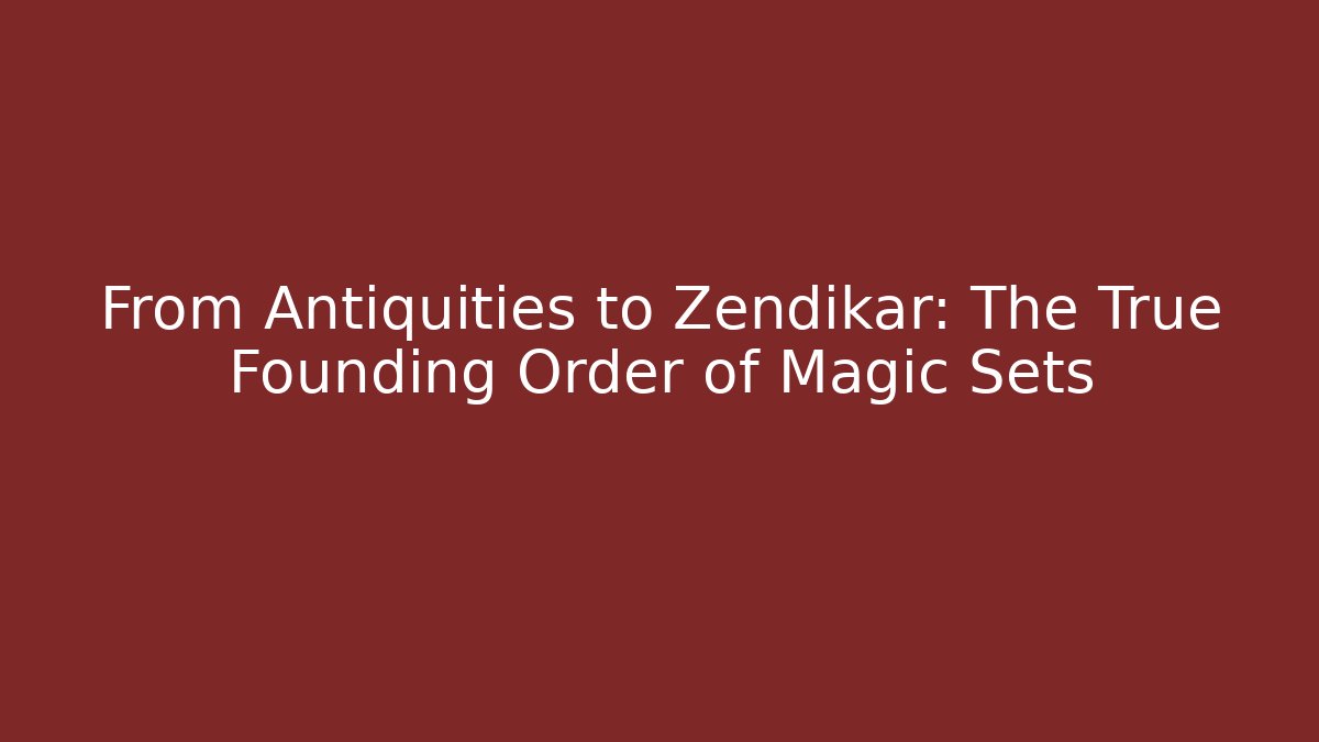 From Antiquities to Zendikar: The True Founding Order of Magic Sets