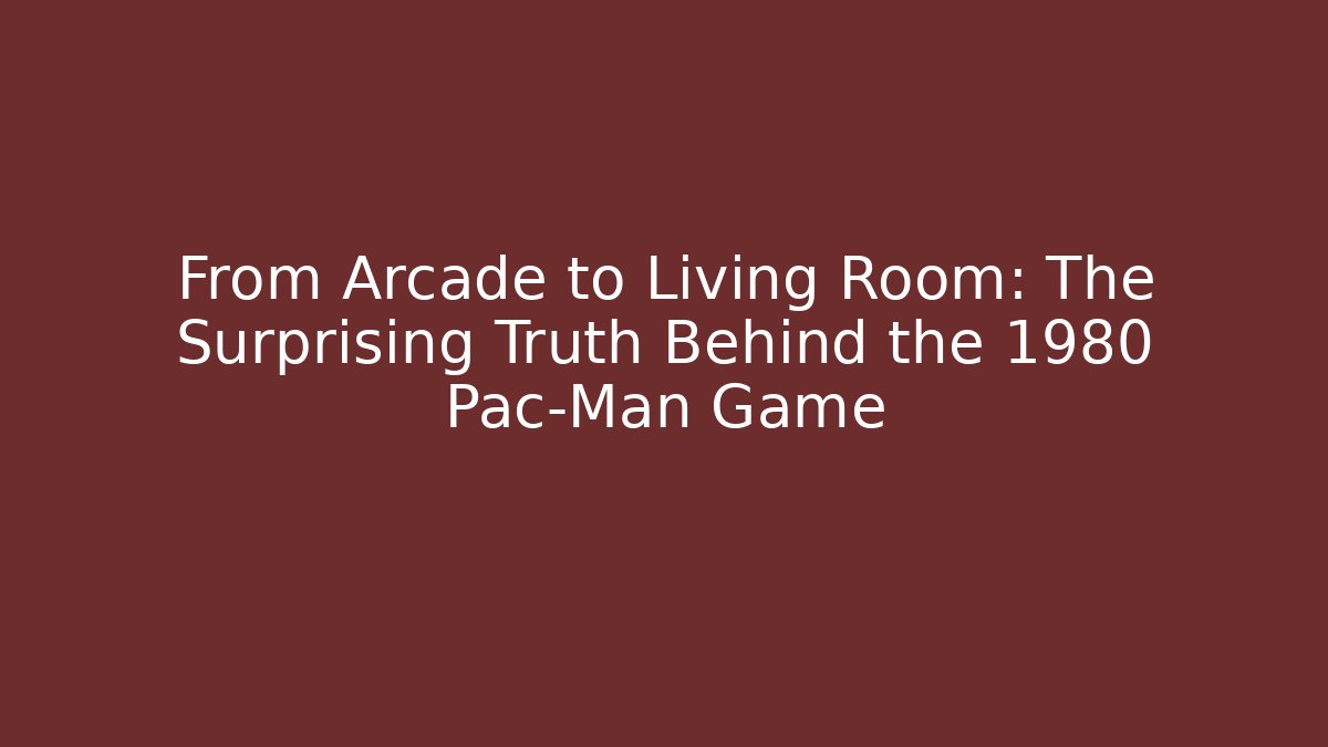 From Arcade to Living Room: The Surprising Truth Behind the 1980 Pac-Man Game