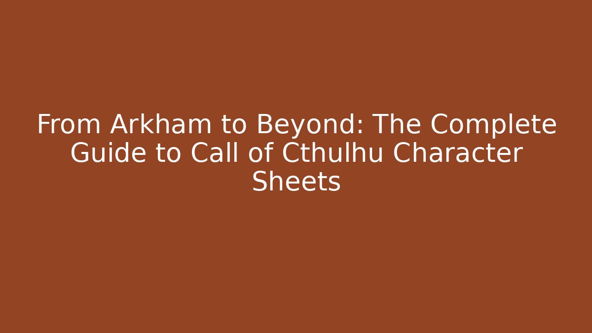 From Arkham to Beyond: The Complete Guide to Call of Cthulhu Character Sheets