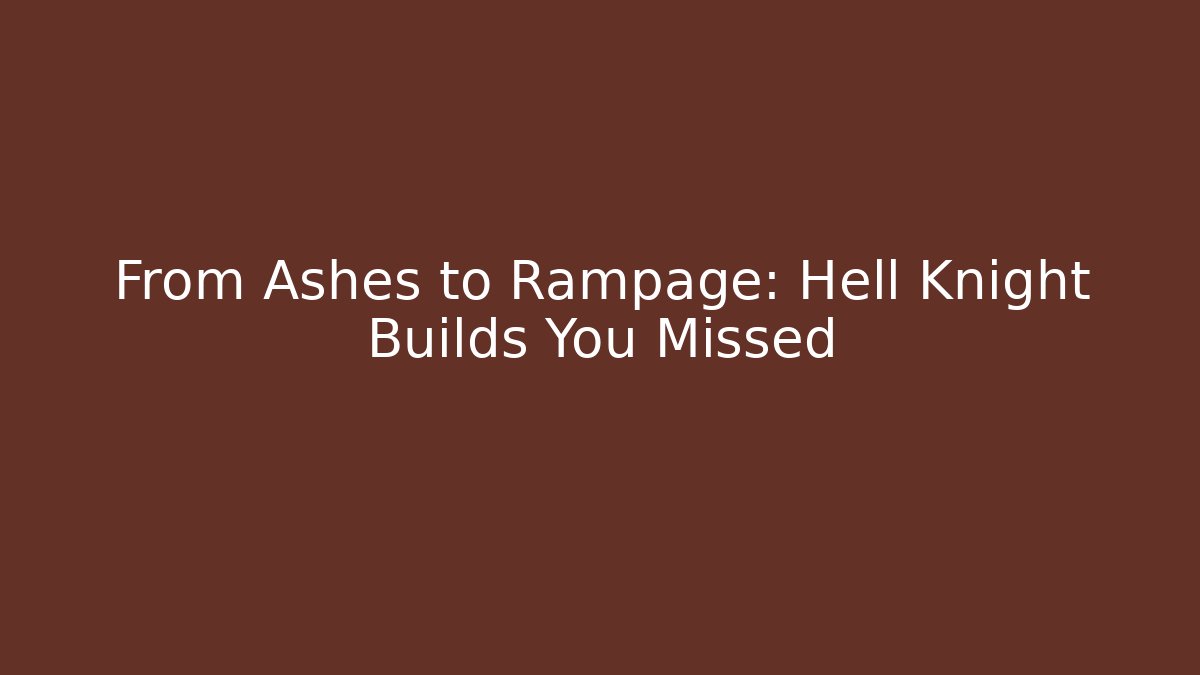 From Ashes to Rampage: Hell Knight Builds You Missed
