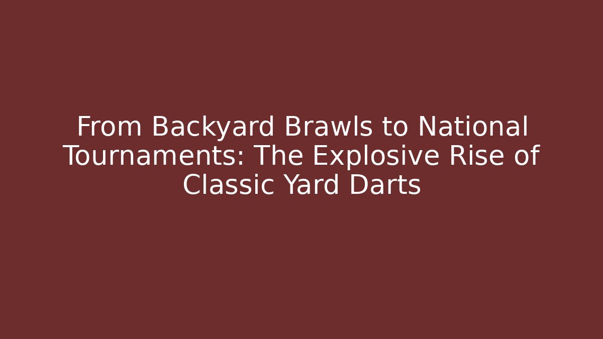 From Backyard Brawls to National Tournaments: The Explosive Rise of Classic Yard Darts
