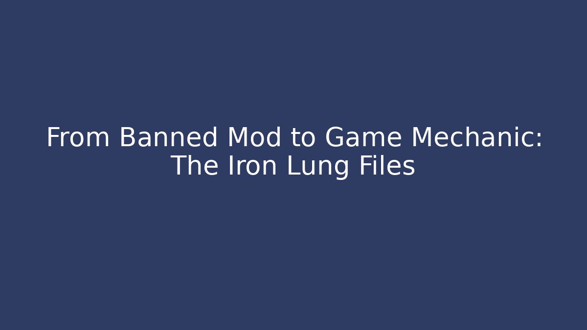 From Banned Mod to Game Mechanic: The Iron Lung Files