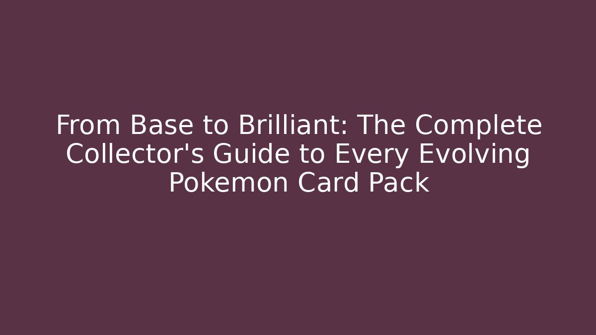 From Base to Brilliant: The Complete Collector's Guide to Every Evolving Pokémon Card Pack