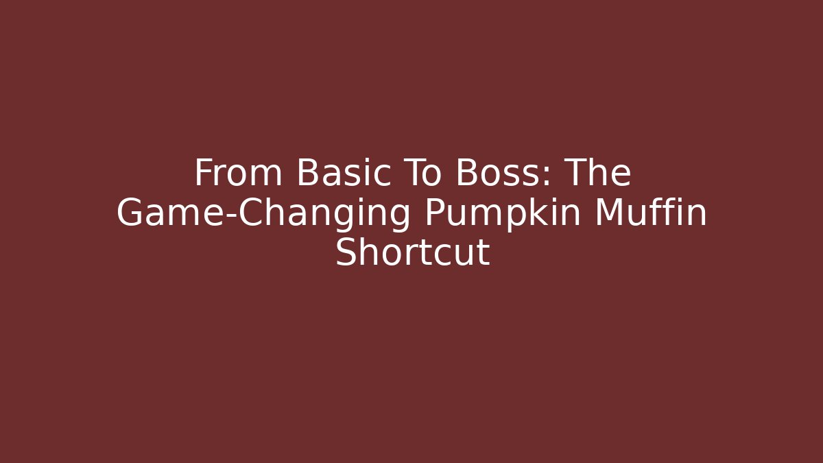 From Basic To Boss: The Game-Changing Pumpkin Muffin Shortcut