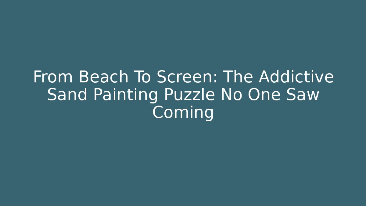 From Beach To Screen: The Addictive Sand Painting Puzzle No One Saw Coming