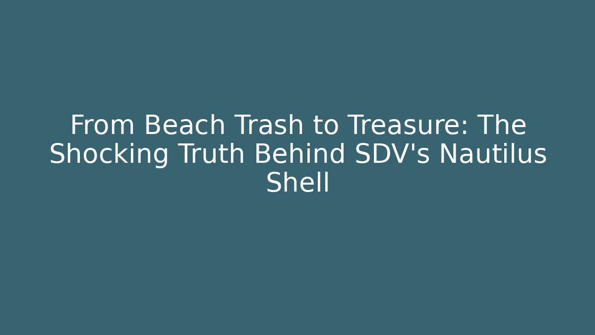 From Beach Trash to Treasure: The Shocking Truth Behind SDV's Nautilus Shell