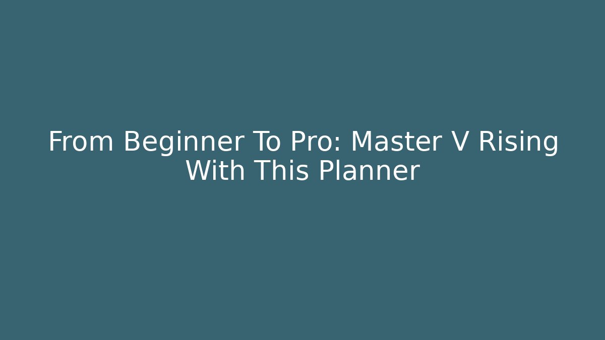 From Beginner To Pro: Master V Rising With This Planner