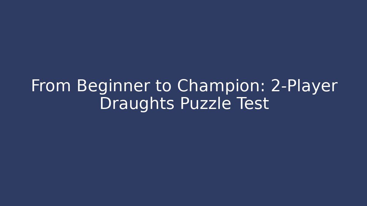 From Beginner to Champion: 2-Player Draughts Puzzle Test