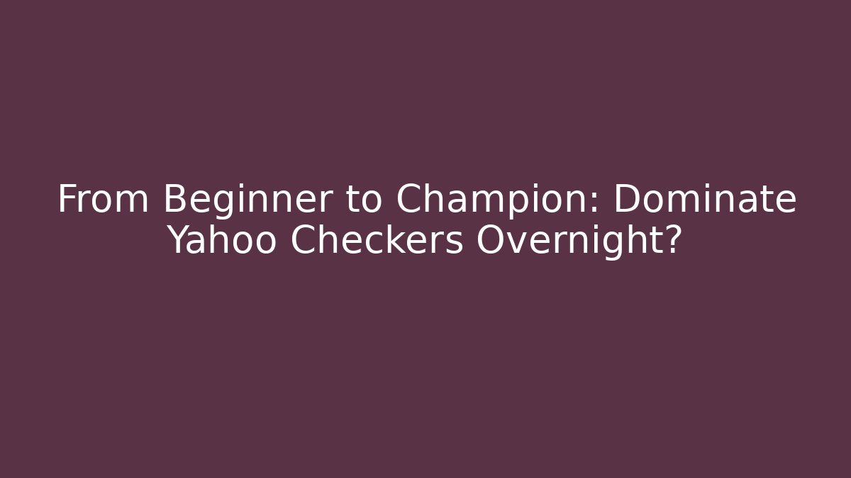 From Beginner to Champion: Dominate Yahoo Checkers Overnight?
