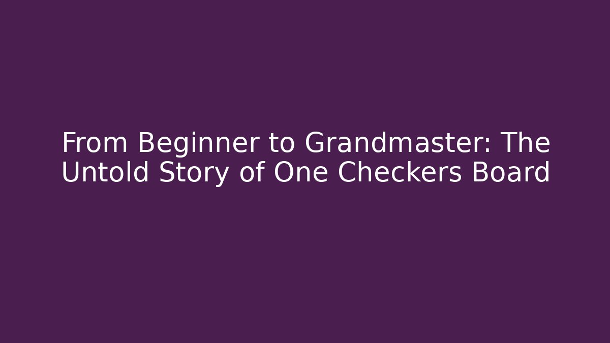 From Beginner to Grandmaster: The Untold Story of One Checkers Board