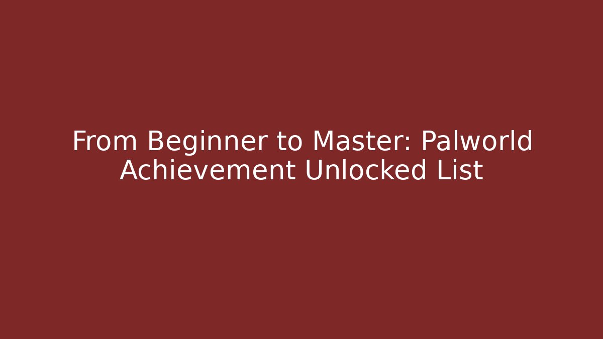 From Beginner to Master: Palworld Achievement Unlocked List
