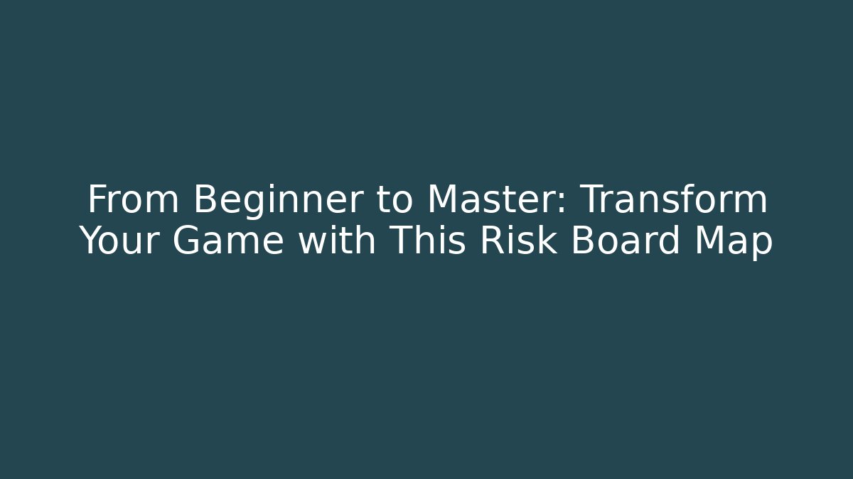 From Beginner to Master: Transform Your Game with This Risk Board Map