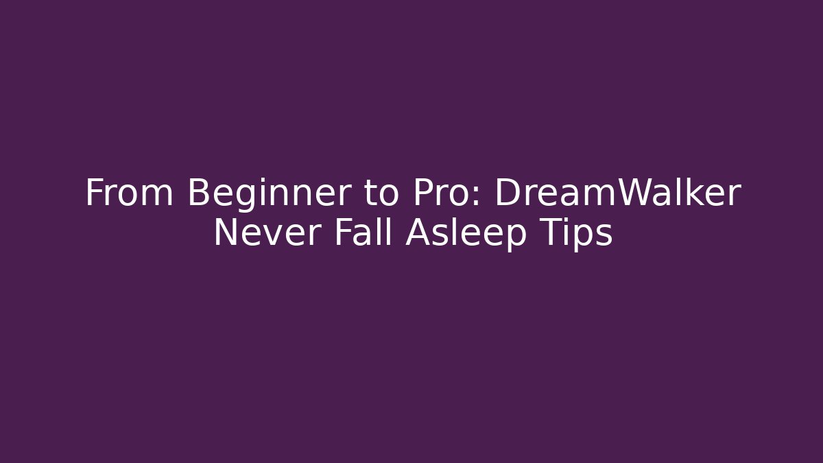 From Beginner to Pro: DreamWalker Never Fall Asleep Tips - Vintage E-Juice