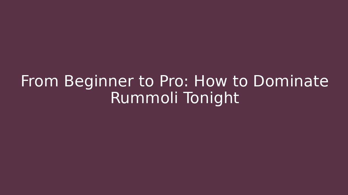 From Beginner to Pro: How to Dominate Rummoli Tonight