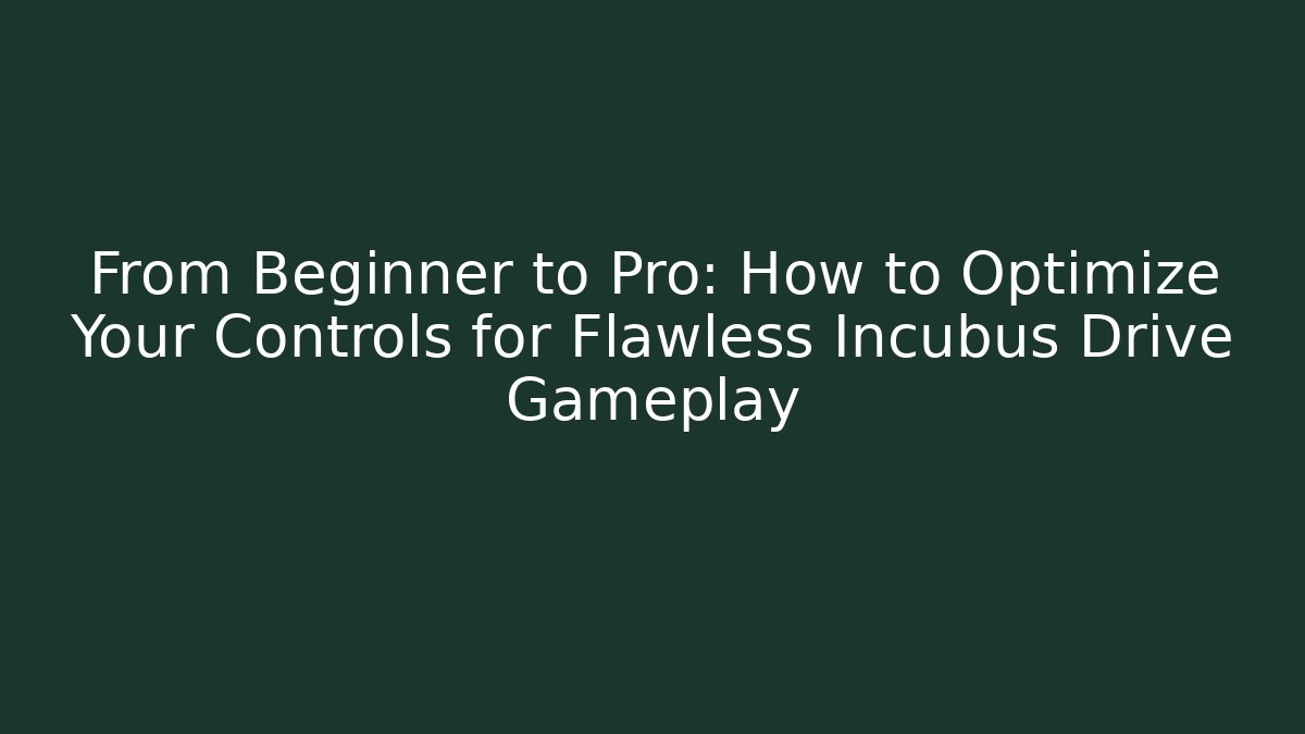 From Beginner to Pro: How to Optimize Your Controls for Flawless Incubus Drive Gameplay